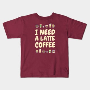 I need A LATTE Coffee Kids T-Shirt